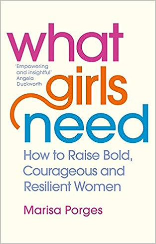 What Girls Need: How to Raise Bold, Courageous and Resilient Girls
